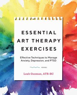 Essential Art Therapy Exercises Effective Techniques to Manage Anxiety, Depression, and PTSD  9781646111626 Front Cover