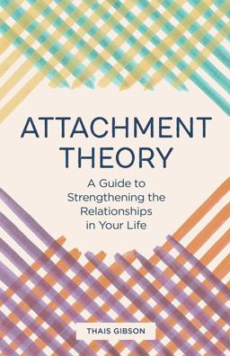 Attachment Theory A Guide to Strengthening the Relationships in Your Life  9781646115457 Front Cover