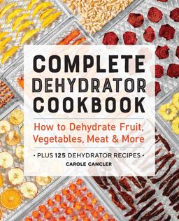 Complete Dehydrator Cookbook How to Dehydrate Fruit, Vegetables, Meat and More  9781646117017 Front Cover