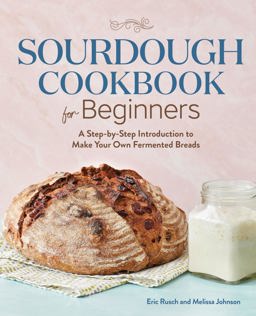 Sourdough Cookbook for Beginners A Step-By-Step Introduction to Make Your Own Fermented Breads  9781646118106 Front Cover