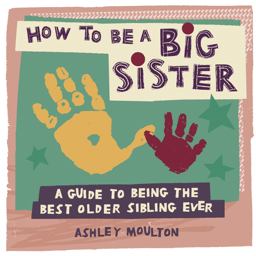 How to Be a Big Sister A Guide to Being the Best Older Sibling Ever  9781646119110 Front Cover