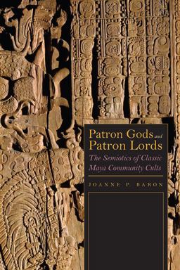 Patron Gods and Patron Lords The Semiotics of Classic Maya Community Cults  9781646420049 Front Cover