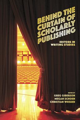 Behind the Curtain of Scholarly Publishing Editors in Writing Studies  9781646422166 Front Cover