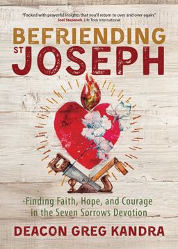 Befriending St. Joseph Finding Faith, Hope, and Courage in the Seven Sorrows Devotion  9781646801374 Front Cover