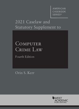 2021 Caselaw and Statutory Supplement to Computer Crime Law, 4th