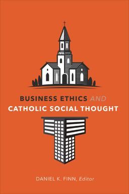 Business Ethics and Catholic Social Thought Business Ethics and Catholic Social Thought