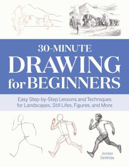 30-Minute Drawing for Beginners Easy Step-By-Step Lessons and Techniques for Landscapes, Still Lifes, Figures, and More  9781647391225 Front Cover