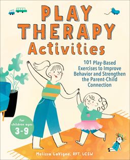 Play Therapy Activities 101 Play-Based Exercises to Improve Behavior and Strengthen the Parent-Child Connection  9781647391263 Front Cover