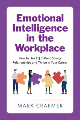 Emotional Intelligence in the Workplace How to Use EQ to Build Strong Relationships and Thrive in Your Career  9781647391522 Front Cover