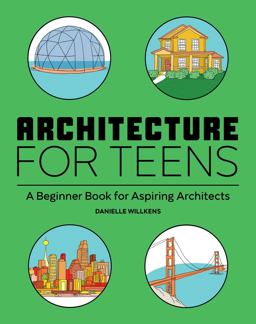 Architecture for Teens A Beginner's Book for Aspiring Architects  9781647396725 Front Cover