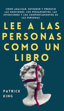 Lee a las personas como un libro: Cómo analizar, entender y predecir las emociones, los pensamientos, las intenciones y los comportamientos de las personas