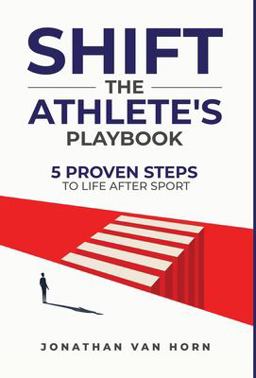 SHIFT The Athlete's Playbook: 5 Proven Steps to Life after Sport  9781647468255 Front Cover