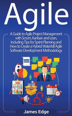Agile A Guide to Agile Project Management with Scrum, Kanban, and Lean, Including Tips for Sprint Planning and How to Create a Hybrid Waterfall Agile Software Development Methodology  9781647483036 Front Cover