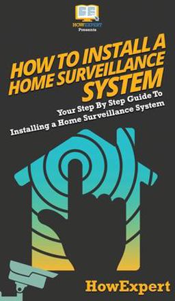 How to Install a Home Surveillance System