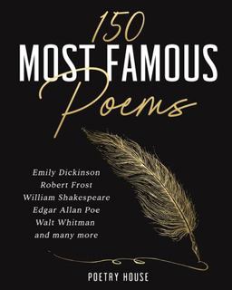 150 Most Famous Poems Emily Dickinson, Robert Frost, William Shakespeare, Edgar Allan Poe, Walt Whitman and Many More  9781647751074 Front Cover