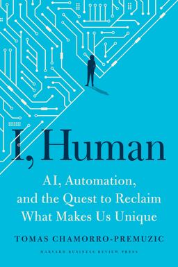I, Human AI, Automation, and the Quest to Reclaim What Makes Us Unique  9781647820558 Front Cover