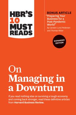 HBR's 10 Must Reads on Managing in a Downturn, Expanded Edition (with Bonus Article Preparing Your Business for a Post-Pandemic World by Carsten Lund Pedersen and Thomas Ritter)