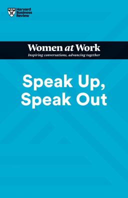 Speak up, Speak Out (HBR Women at Work Series)