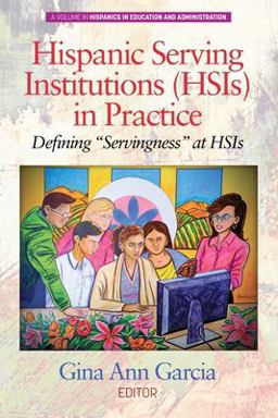 Hispanic Serving Institutions in Practice: Defining Servingness at Hsis  9781648020162 Front Cover