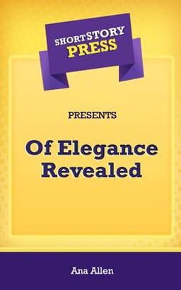 Short Story Press Presents of Elegance Revealed