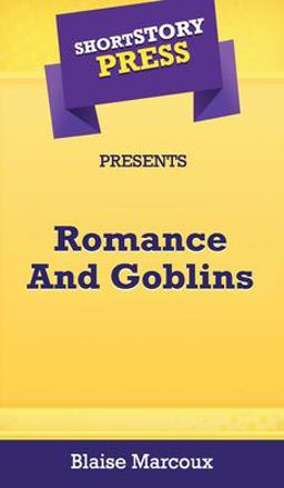 Short Story Press Presents Romance and Goblins