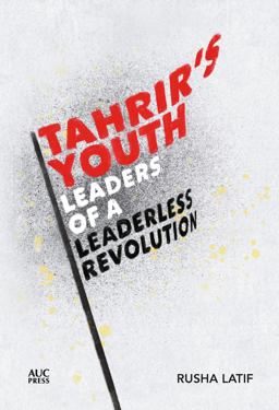 Tahrir's Youth Leaders of a Leaderless Revolution  9781649030207 Front Cover