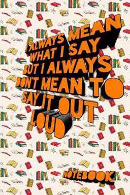 I Always Mean What I Say. but I Always Don't Mean to Say It Out Loud