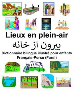 Fran�ais-Perse (Farsi) Lieux en Plein-Air Dictionnaire Bilingue Illustr� Pour Enfants