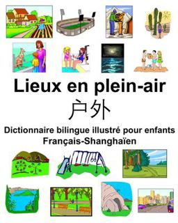 Fran�ais-Shangha�en Lieux en Plein-Air/户外 Dictionnaire Bilingue Illustr� Pour Enfants