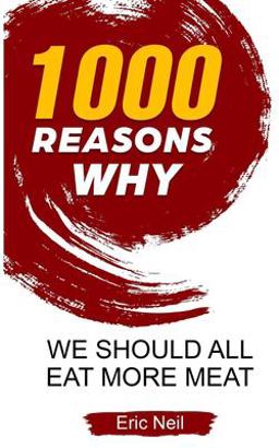 1000 Reasons Why We Should All Eat More Meat 1000 Reasons Why We Should All Eat More Meat