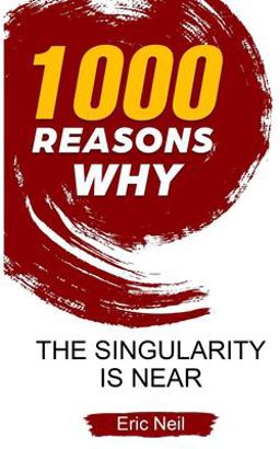 1000 Reasons Why the Singularity Is Near 1000 Reasons Why the Singularity Is Near