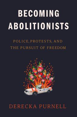 Becoming Abolitionists Police, Protests, and the Pursuit of Freedom  9781662600517 Front Cover