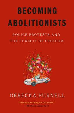 Becoming Abolitionists Police, Protests, and the Pursuit of Freedom  9781662601668 Front Cover