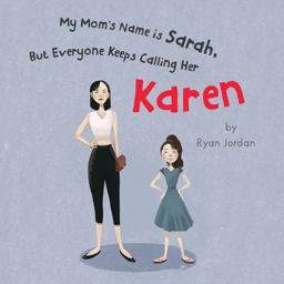 My Mom's Name Is Sarah, but Everyone Keeps Calling Her Karen My Mom's Name Is Sarah, but Everyone Keeps Calling Her Karen