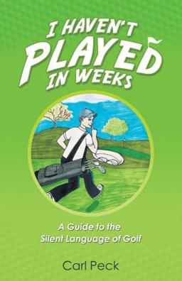 I Haven't Played in Weeks: A Guide to the Silent Language of Golf  9781663208521 Front Cover