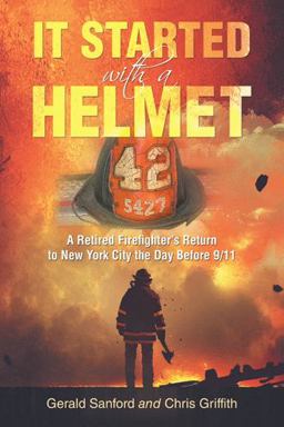 It Started With a Helmet: A Retired Firefighter’s Return to New York City the Day Before 9/11  9781663220363 Front Cover