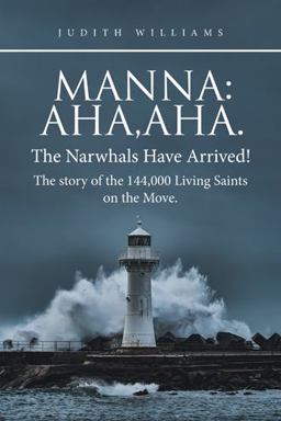 Manna:Aha,Aha. the Narwhals Have Arrived!the Story of the 144,000 Living Saints on the Move