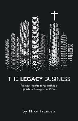 The Legacy Business: Practical Insights to Assembling a Life Worth Passing on to Others  9781664260160 Front Cover