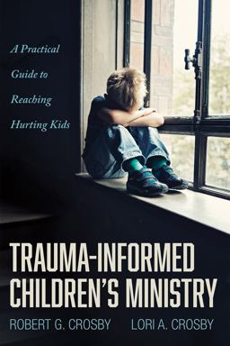 Trauma-Informed Children's Ministry A Practical Guide to Reaching Hurting Kids  9781666715743 Front Cover