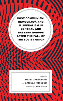 Post-Communism, Democracy, and Illiberalism in Central and Eastern Europe after the Fall of the Soviet Union Post-Communism, Democracy, and Illiberalism in Central and Eastern Europe after the Fall of the Soviet Union