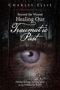 Beyond the Wound - Healing Our Traumatic Past