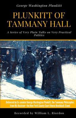 Plunkitt of Tammany Hall A Series of Very Plain Talks on Very Practical Politics  9781673774269 Front Cover