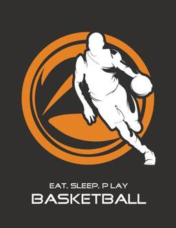 Eat, Sleep, Play Basketball: Basketball Notebook for Kids, Boys, Teens and Men, 8. 5 X 11
