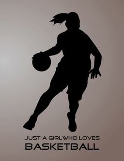 Just a Girl Who Loves Basketball: Basketball Notebook for Girl, Womens, Teens and Daughters, 8. 5 X 11