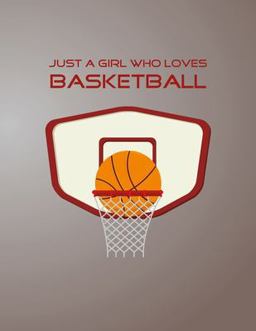 Just a Girl Who Loves Basketball: Basketball Notebook for Girl, Womens, Teens and Daughters, 8. 5 X 11