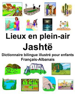 Fran�ais-Albanais Lieux en Plein-Air/Jasht� Dictionnaire Bilingue Illustr� Pour Enfants