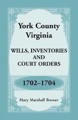 York County, Virginia Wills, Inventories and Court Orders, 1702-1704