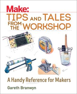 Make: Tips and Tales from the Workshop A Handy Reference for Makers  9781680450798 Front Cover