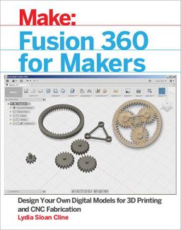 Fusion 360 for Makers Design Your Own Digital Models for 3D Printing and CNC Fabrication  9781680453553 Front Cover
