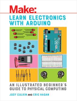 Learn Electronics with Arduino An Illustrated Beginner's Guide to Physical Computing  9781680453744 Front Cover